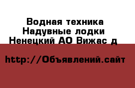 Водная техника Надувные лодки. Ненецкий АО,Вижас д.